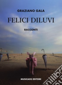 Felici diluvi libro di Gala Graziano