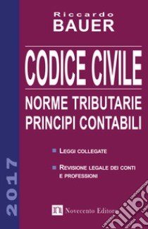 Codice civile 2017. Norme tributarie, principi contabili  libro di Bauer Riccardo