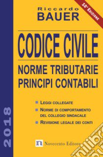 Codice civile 2018. Norme tributarie, principi contabili libro di Bauer Riccardo