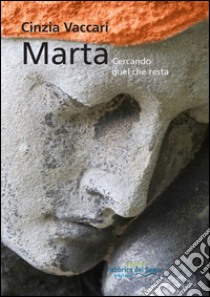 Marta. Cercando quel che resta libro di Vaccari Cinzia