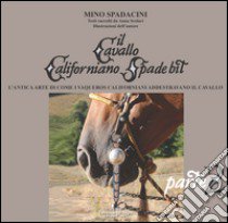 Il cavallo californiano Spade Bit. L'antica arte di come i Vaqueros californiani addestrano il cavallo. Vol. 2 libro di Spadacini Mino; Scolari A. (cur.)