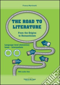 Road to literature. Per le Scuole superiori. Ediz. bilingue. Con File audio per il download (The). Vol. 1: From the origins to Romanticism libro di Martinotti Franca