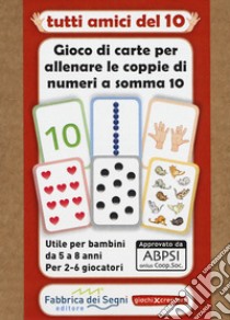 Tutti amici del 10. Gioco di carte per allenare le coppie di numeri a somma 10. Con Carte libro di Toniutti Paola Gemma