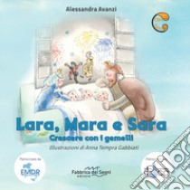 Lara, Mara e Sara. Crescere con i gemelli. Ediz. a colori libro di Avanzi Alessandra