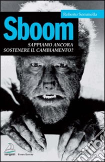 Sboom. Sappiamo ancora sostenere il cambiamento? libro di Sommella Roberto