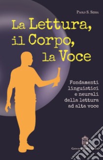 La lettura, il corpo, la voce. Fondamenti linguistici e neurali della lettura ad alta voce libro di Sessa Paolo S.