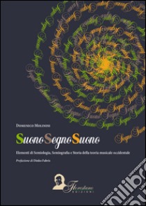 Suono segno suono. Elementi di semiologia, semiografia e storia della teoria musicale occidentale libro di Molinini Domenico