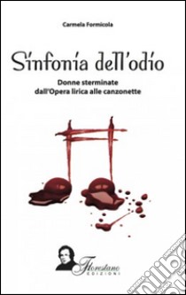 Sinfonia del'odio. Donne sterminate dall'opera lirica alle canzonette libro di Formicola Carmela