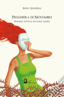 Preghiera di novembre. Pasolini, tutto il suo folle amore libro di Gianeselli Irene