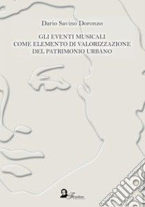 Gli eventi musicali come elemento di valorizzazione del patrimonio urbano libro di Doronzo Dario Savino