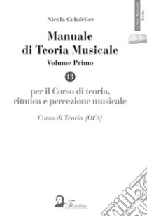 Manuale di teoria musicale. Per il corso di teoria, ritmica e percezione musicale. Corso di teoria (OFA). Vol. 1 libro di Colafelice Nicola