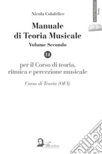 Manuale di teoria musicale. Per il corso di teoria, ritmica e percezione musicale. Corso di teoria (OFA). Ediz. per la scuola. Vol. 2 libro di Colafelice Nicola