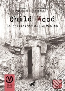 Child Wood. La collisione delle realtà libro di Antinucci Fabio; Razzino Giampaolo