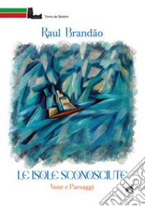 Le isole sconosciute. Note e paesaggi libro di Brandão Raul