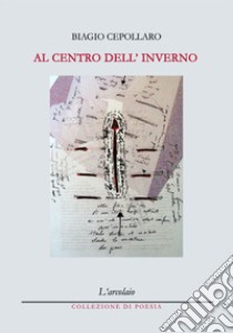 Al centro dell'inverno libro di Cepollaro Biagio