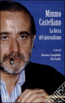 Mimmo Castellano. La forza del giornalismo libro di Campitiello S. (cur.); Fiorillo E. (cur.)