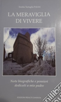 La meraviglia di vivere. Note biografiche e pensieri dedicati a mio padre libro di Tartaglia Polcini Emilia