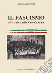 Il fascismo ad Airola e in Valle Caudina libro di Rivetti Giacomo