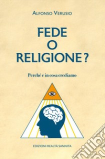 Fede o religione. Perchè e in cosa crediamo libro di Verusio Alfonso