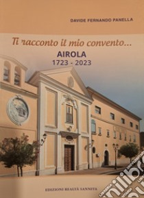 Ti racconto il mio convento... Airola 1723-2023 libro di Panella Davide Fernando