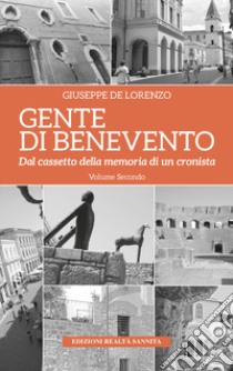 Gente di Benevento. Nuova ediz.. Vol. 2: Dal cassetto della memoria di un cronista libro di De Lorenzo Giuseppe