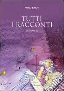 Tutti i racconti. Vol. 2 libro di Ragni Paolo