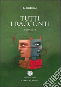 Tutti i racconti. Vol. 3 libro di Ragni Paolo