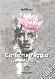 Cortometraggio. Digressioni poetiche libro di Fiameni Nicole