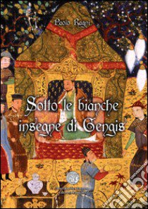 Sotto le bianche insegne di Gengis libro di Ragni Paolo