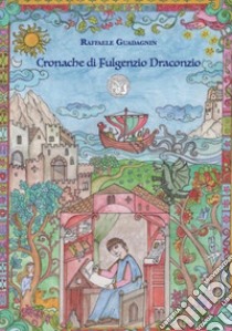 Le cronache di Fulgenzio Draconzio libro di Guadagnin Raffaele