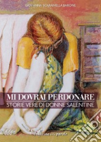 Mi dovrai perdonare. Storie vere di donne salentine libro di Scaramella Barone Giovanna