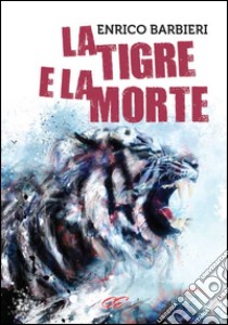 La tigre e la morte libro di Barbieri Enrico