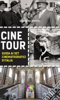 Cinetour. Guida ai set cinematografici d'Italia-Guide to the Italian movie sets libro di D'Uffizi Eleonora