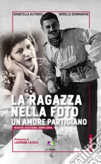 La ragazza nella foto. Un amore partigiano. Nuova ediz. libro di Alfonso Donatella; Sommariva Nerella