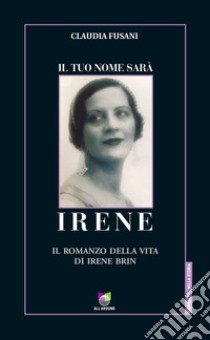 Il tuo nome sarà Irene. Il romanzo della vita di Irene Brin libro di Fusani Claudia