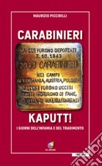 Carabinieri kaputt! I giorni dell'infamia e del tradimento libro di Piccirilli Maurizio