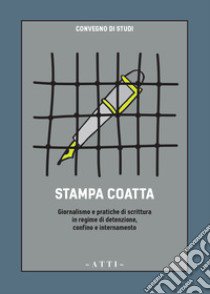 Stampa coatta. Giornalismo e pratiche di scrittura in regime di detenzione, confino e internamento libro di Serventi Longhi E. (cur.); Santilli A. (cur.)