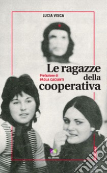 Le ragazze della cooperativa libro di Visca Lucia