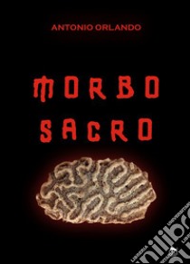 Morbo sacro libro di Orlando Antonio