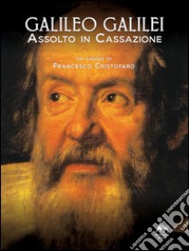 Galileo Galilei. Assolto in Cassazione libro di Cristofaro Francesco