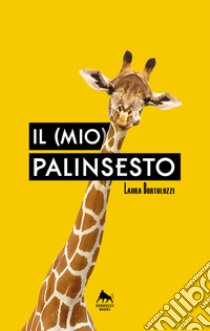 Il (mio) palinsesto. Ediz. integrale libro di Bortolozzi Laura