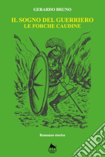 Il sogno del guerriero. Le forche caudine libro di Bruno Gerardo