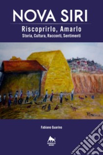 Nova Siri. Riscoprirlo, amarlo. Storia, cultura, racconti, sentimenti libro di Guarino Fabiano