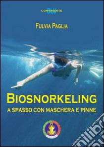 Biosnorkeling. A spasso con maschera e pinne libro di Paglia Fulvia