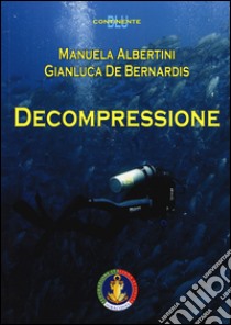 Decompressione. Manuale federale libro di Albertini Manuela; De Bernardis Gianluca