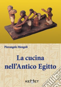 La cucina nell'antico Egitto libro di Mengoli Pierangelo