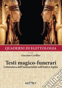 Quaderni di egittologia: testi magico-funerari. Letteratura dell'immortalità nell'Antico Egitto libro di Cavillier G. (cur.)