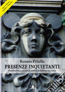 Presenze inquietanti. Mascheroni e cariatidi nell'architettura torinese libro di Priulla Renato