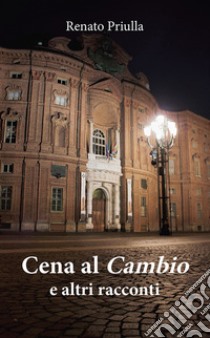 Cena al Cambio e altri racconti libro di Priulla Renato