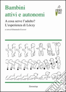 Bambini attivi e autonomi. A cosa serve l'adulto? L'esprienza di Lóczy libro di Cocever E. (cur.)